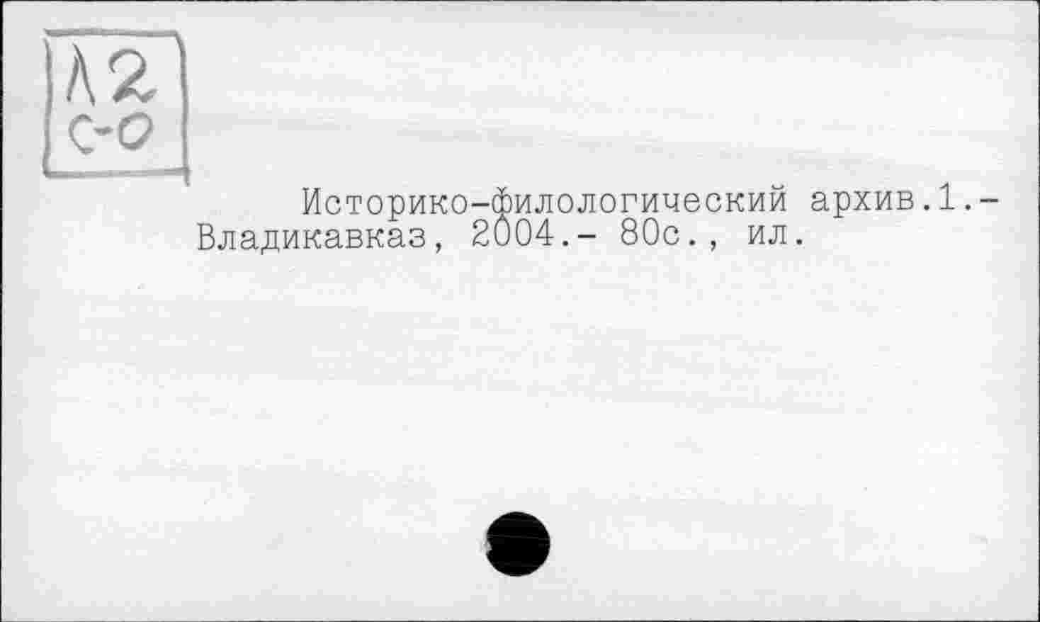 ﻿Л2 С-0
	■ Историко-филологический архив. 1. -Владикавказ, 2004.- 80с., ил.